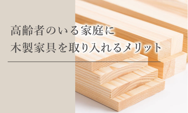 高齢者のいる家庭に木製家具を取り入れるメリット